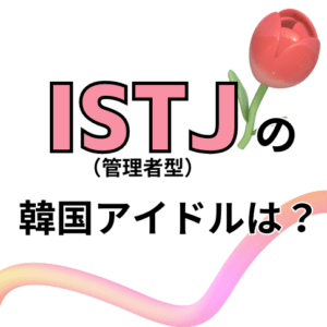 【MBTI最新版】ISTJ（管理者型）の韓国アイドルを徹底特集！