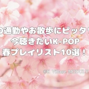 春の通勤やお散歩にピッタリ♪今聴きたいK-POP春プレイリスト10選！